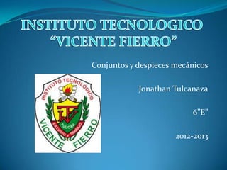 Conjuntos y despieces mecánicos
Jonathan Tulcanaza
6”E”
2012-2013
 