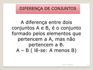DIFERENÇA DE CONJUNTOS
A diferença entre dois
conjuntos A e B, é o conjunto
formado pelos elementos que
pertencem a A, mas não
pertencem a B.
A – B ( lê-se: A menos B)
PROF. ROSÂNIA 29
 