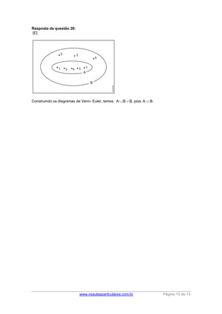 www.nsaulasparticulares.com.br Página 13 de 13 
Resposta da questão 20: 
[E] 
Construindo os diagramas de Venn- Euler, temos: A B  B, pois A  B. 
