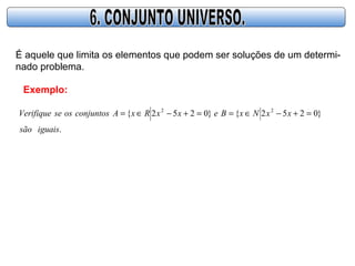 É aquele que limita os elementos que podem ser soluções de um determi-
nado problema.
Exemplo:
.
}0252{}0252{ 22
iguaissão
xxNxBexxRxAconjuntososseVerifique =+−∈==+−∈=
 
