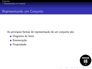 Conjuntos
Representando um Conjunto
Representando um Conjunto
As principais formas de representação de um conjunto são:
Diagrama de Venn
Enumeração
Propriedade
 