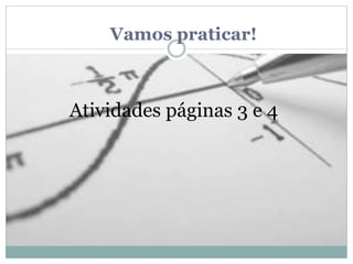 Vamos praticar!
Atividades páginas 3 e 4
 