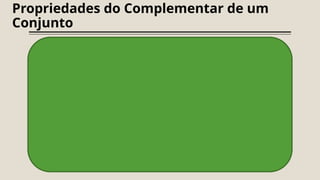 Propriedades do Complementar de um
Conjunto
 