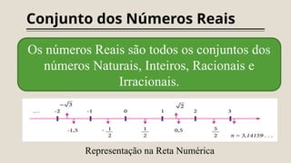 Conjunto dos Números Reais
Os números Reais são todos os conjuntos dos
números Naturais, Inteiros, Racionais e
Irracionais.
Representação na Reta Numérica
 