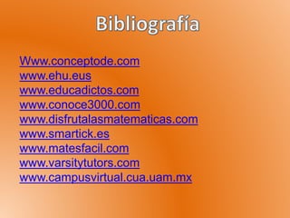Www.conceptode.com
www.ehu.eus
www.educadictos.com
www.conoce3000.com
www.disfrutalasmatematicas.com
www.smartick.es
www.matesfacil.com
www.varsitytutors.com
www.campusvirtual.cua.uam.mx
 