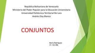 República Bolivariana de Venezuela
Ministerio del Poder Popular para la Educación Universitaria
Universidad Politécnica Territorial De Lara
Andrés Eloy Blanco
CONJUNTOS
María Rodríguez
31.132.406
 