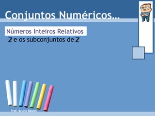 Prof. Bruno Bastos Conjuntos Numéricos… Números Inteiros Relativos e os subconjuntos de   Z Z 