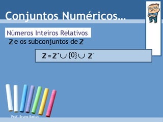 Prof. Bruno Bastos Conjuntos Numéricos… Números Inteiros Relativos  {0}  = Z + Z - Z e os subconjuntos de   Z Z 