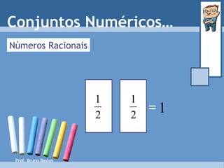Prof. Bruno Bastos Números Racionais = Conjuntos Numéricos… 