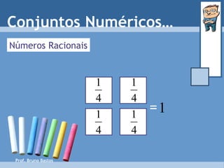 Prof. Bruno Bastos Números Racionais = Conjuntos Numéricos… 