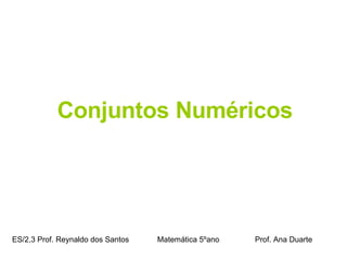 Conjuntos Numéricos ES/2,3 Prof. Reynaldo dos Santos    Matemática 5ºano  Prof. Ana Duarte 