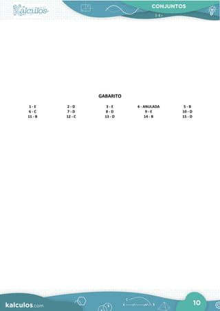 CONJUNTOS
10
GABARITO
1 - E 2 - D 3 - E 4 - ANULADA 5 - B
6 - C 7 - D 8 - D 9 - E 10 - D
11 - B 12 - C 13 - D 14 - B 15 - D
 