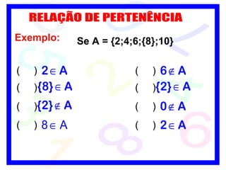 RELAÇÃO DE PERTENÊNCIA Exemplo: Se A = {2;4;6;{8};10} (  ) (  ) (  ) (  ) (  ) (  ) (  ) (  ) 