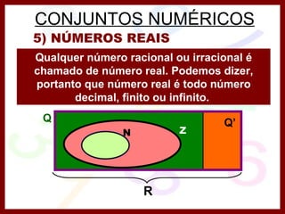 CONJUNTOS NUMÉRICOS Qualquer número racional ou irracional é chamado de número real. Podemos dizer, portanto que número real é todo número decimal, finito ou infinito.  5) NÚMEROS REAIS N Z Q Q’ R 