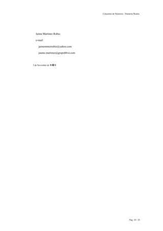 Conjuntos de Números - Números Reales. 
Jaime Martínez Rubio. 
e-mail: 
jaimemtnezrubio@yahoo.com 
jaume.martinez@grupobbva.com 
5 de November de 水曜日 
Pag. 10 / 10 
