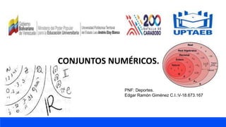 CONJUNTOS NUMÉRICOS.
PNF: Deportes.
Edgar Ramón Giménez C.I.:V-18.673.167
 