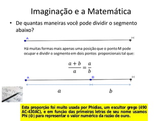 Imaginação e a Matemática
• De quantas maneiras você pode dividir o segmento
  abaixo?
 