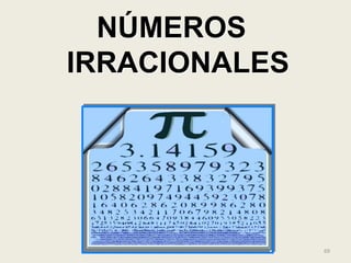 NÚMEROS
IRRACIONALES




               69
 