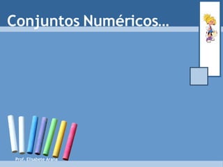Prof. Elisabete Arana Conjuntos Numéricos… 