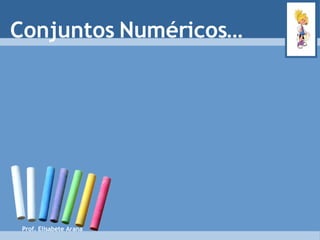 Prof. Elisabete Arana Conjuntos Numéricos… 