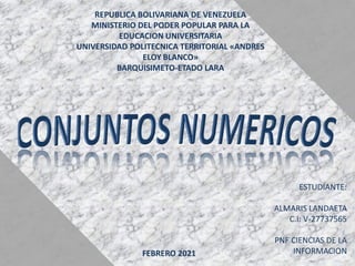 REPUBLICA BOLIVARIANA DE VENEZUELA
MINISTERIO DEL PODER POPULAR PARA LA
EDUCACION UNIVERSITARIA
UNIVERSIDAD POLITECNICA TERRITORIAL «ANDRES
ELOY BLANCO»
BARQUISIMETO-ETADO LARA
ESTUDIANTE:
ALMARIS LANDAETA
C.I: V-27737565
PNF CIENCIAS DE LA
INFORMACION
FEBRERO 2021
 