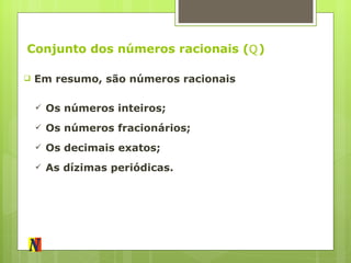 Conjunto dos números racionais ( ℚ ) Em resumo, são números racionais Os números inteiros; Os números fracionários; Os decimais exatos; As dízimas periódicas. 