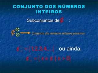 CONJUNTO DOS NÚMEROSCONJUNTO DOS NÚMEROS
INTEIROSINTEIROS
Subconjuntos de :Subconjuntos de :¢
{ }
{ }
ou aind1,2, a,3,4,
| 0x x
∗
+
∗
+
=
= ∈ >
K¢
¢ ¢
+
∗
¢ Conjunto dos números inteiros positivos
 