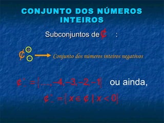 CONJUNTO DOS NÚMEROSCONJUNTO DOS NÚMEROS
INTEIROSINTEIROS
Subconjuntos de :Subconjuntos de :¢
{ }
{ }
ou, 4, 3, 2, 1
|
a a,
0
ind
x x
∗
−
∗
−
= − − − −
= ∈ <
K¢
¢ ¢
−
∗
¢ Conjunto dos números inteiros negativos
 