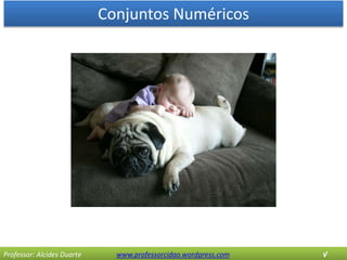 Conjuntos Numéricos
Professor: Alcides Duarte www.professorcidao.wordpress.com √
 