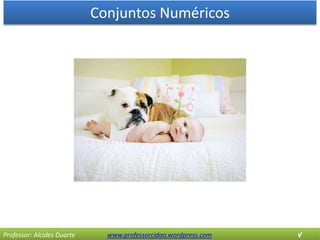 Conjuntos Numéricos
Professor: Alcides Duarte www.professorcidao.wordpress.com √
 