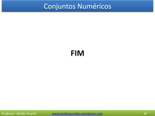 Conjuntos Numéricos
Professor: Alcides Duarte www.professorcidao.wordpress.com √
FIM
 