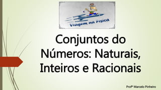 Conjuntos do
Números: Naturais,
Inteiros e Racionais
Profº Marcelo Pinheiro
 