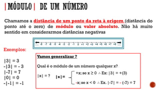 Calcular:
a) |6|+ 1 =
b) |-5| - 9 =
c) |-10| - 11 =
d) |-6| - |-12| =
e) |0,2 - 0,9|=
f) |a| = 7 ∴ a =
g) |x|= |-2| ∴ x =
 