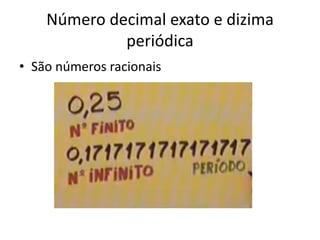 Número decimal exato e dizima
periódica
• São números racionais
 