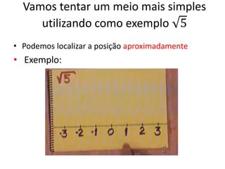 Vamos tentar um meio mais simples
utilizando como exemplo 5
• Podemos localizar a posição aproximadamente
• Exemplo:
 