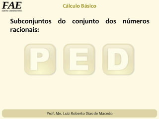 Subconjuntos do conjunto dos números
racionais:
 