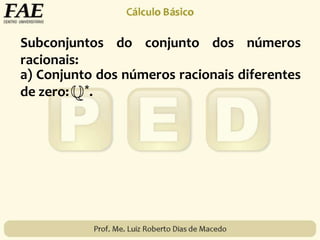 Subconjuntos do conjunto dos números
racionais:
a) Conjunto dos números racionais diferentes
de zero: *.
 