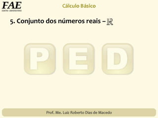 5. Conjunto dos números reais –
 