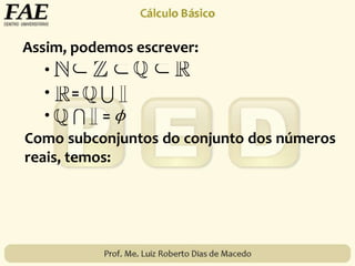Assim, podemos escrever:
•
• =
• = ϕ
Como subconjuntos do conjunto dos números
reais, temos:
 