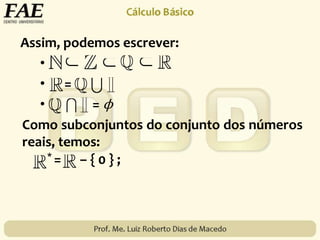 Assim, podemos escrever:
•
• =
• = ϕ
Como subconjuntos do conjunto dos números
reais, temos:
* = – { 0 } ;
 