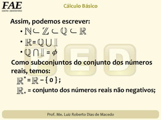 Assim, podemos escrever:
•
• =
• = ϕ
Como subconjuntos do conjunto dos números
reais, temos:
* = – { 0 } ;
+ = conjunto dos números reais não negativos;
 