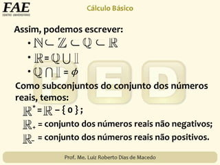 Assim, podemos escrever:
•
• =
• = ϕ
Como subconjuntos do conjunto dos números
reais, temos:
* = – { 0 } ;
+ = conjunto dos números reais não negativos;
– = conjunto dos números reais não positivos.
 