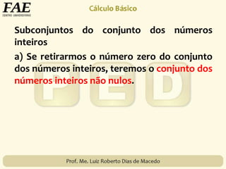 Subconjuntos do conjunto dos números
inteiros
a) Se retirarmos o número zero do conjunto
dos números inteiros, teremos o conjunto dos
números inteiros não nulos.
 