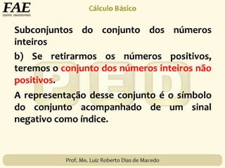 Subconjuntos do conjunto dos números
inteiros
b) Se retirarmos os números positivos,
teremos o conjunto dos números inteiros não
positivos.
A representação desse conjunto é o símbolo
do conjunto acompanhado de um sinal
negativo como índice.
 