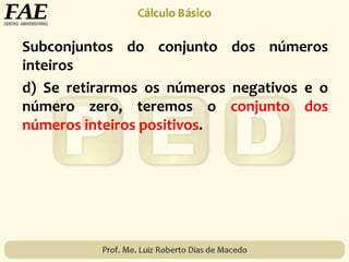 Subconjuntos do conjunto dos números
inteiros
d) Se retirarmos os números negativos e o
número zero, teremos o conjunto dos
números inteiros positivos.
 
