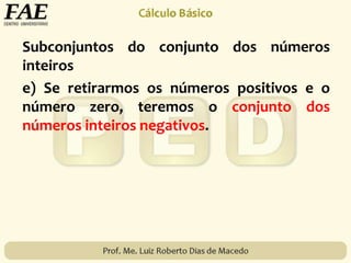 Subconjuntos do conjunto dos números
inteiros
e) Se retirarmos os números positivos e o
número zero, teremos o conjunto dos
números inteiros negativos.
 