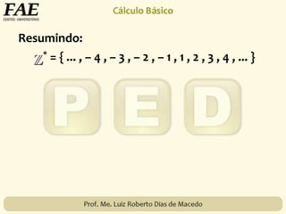 Resumindo:
* = { ... , – 4 , – 3 , – 2 , – 1 , 1 , 2 , 3 , 4 , ... }
 
