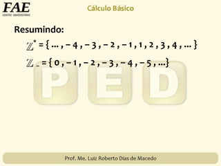 Resumindo:
* = { ... , – 4 , – 3 , – 2 , – 1 , 1 , 2 , 3 , 4 , ... }
– = { 0 , – 1 , – 2 , – 3 , – 4 , – 5 , ...}
 