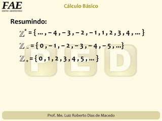 Resumindo:
* = { ... , – 4 , – 3 , – 2 , – 1 , 1 , 2 , 3 , 4 , ... }
– = { 0 , – 1 , – 2 , – 3 , – 4 , – 5 , ...}
+ = { 0 , 1 , 2 , 3 , 4 , 5 , ... }
 