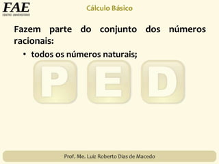 Fazem parte do conjunto dos números
racionais:
• todos os números naturais;
 